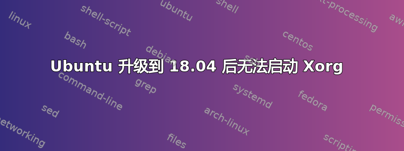 Ubuntu 升级到 18.04 后无法启动 Xorg 