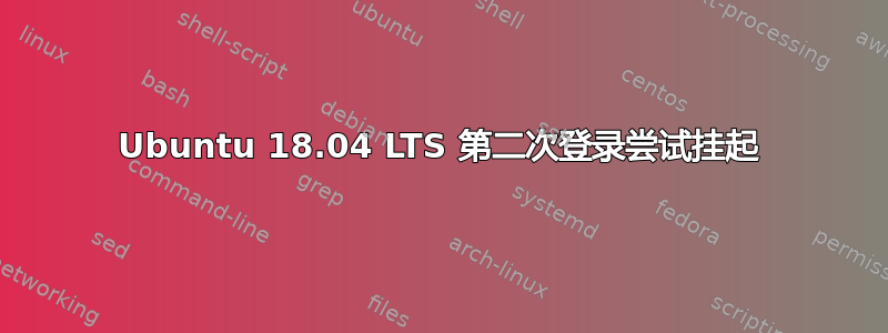 Ubuntu 18.04 LTS 第二次登录尝试挂起