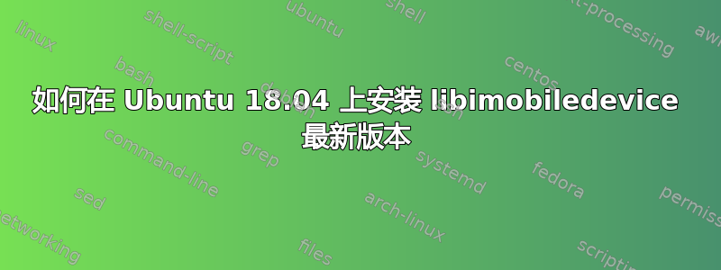 如何在 Ubuntu 18.04 上安装 libimobiledevice 最新版本