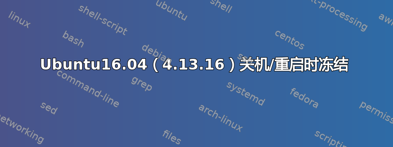 Ubuntu16.04（4.13.16）关机/重启时冻结