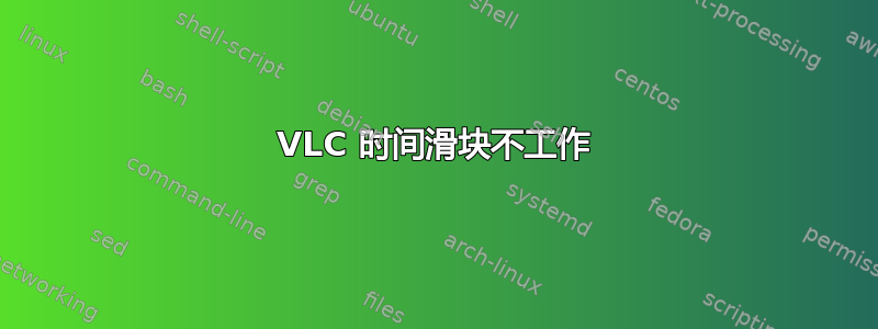 VLC 时间滑块不工作