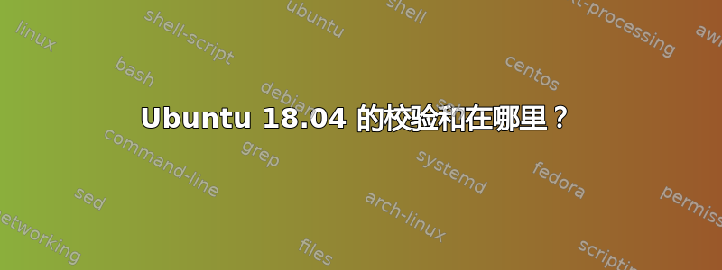 Ubuntu 18.04 的校验和在哪里？