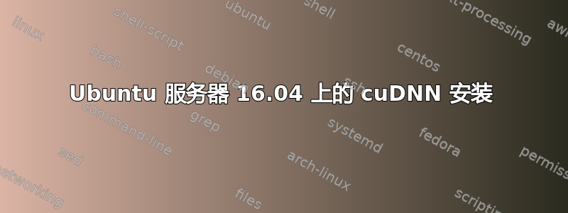 Ubuntu 服务器 16.04 上的 cuDNN 安装