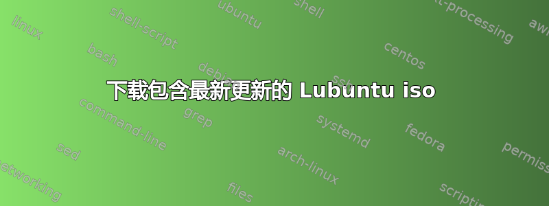 下载包含最新更新的 Lubuntu iso