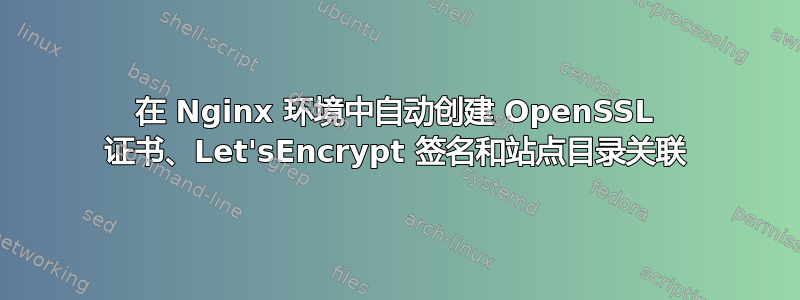 在 Nginx 环境中自动创建 OpenSSL 证书、Let'sEncrypt 签名和站点目录关联