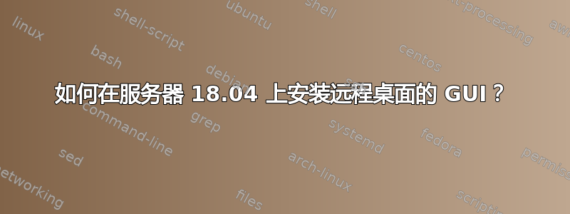 如何在服务器 18.04 上安装远程桌面的 GUI？