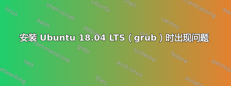 安装 Ubuntu 18.04 LTS（grub）时出现问题