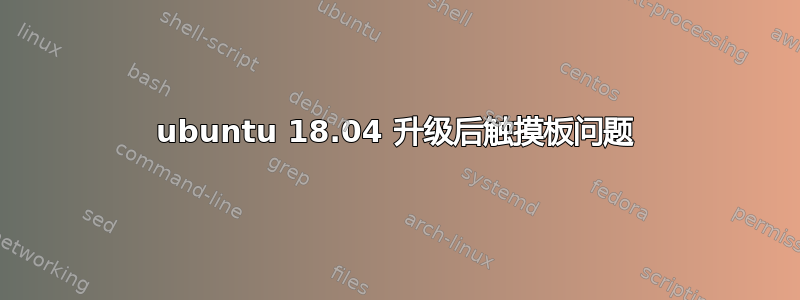 ubuntu 18.04 升级后触摸板问题