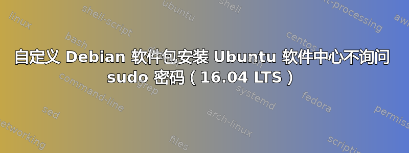 自定义 Debian 软件包安装 Ubuntu 软件中心不询问 sudo 密码（16.04 LTS）