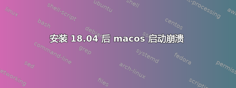 安装 18.04 后 macos 启动崩溃