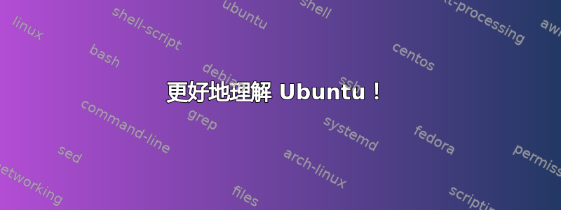 更好地理解 Ubuntu！