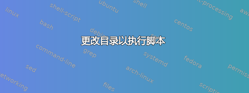 更改目录以执行脚本