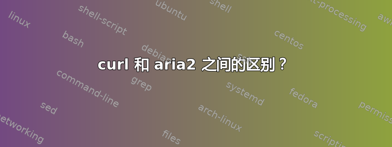 curl 和 aria2 之间的区别？