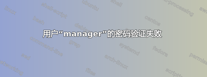 用户“manager”的密码验证失败