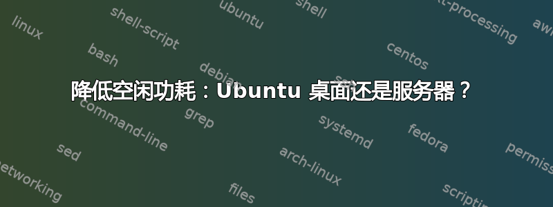 降低空闲功耗：Ubuntu 桌面还是服务器？