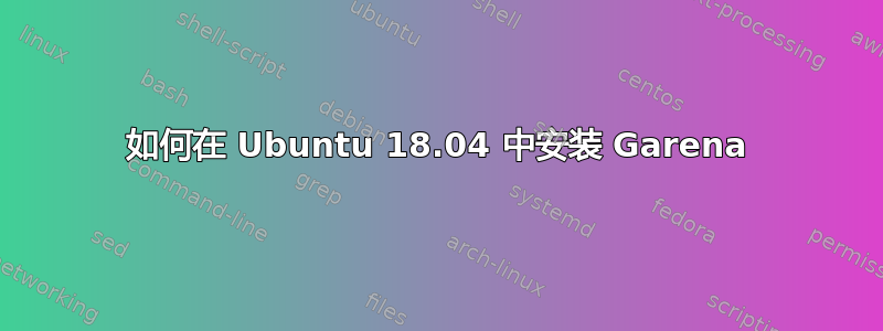 如何在 Ubuntu 18.04 中安装 Garena