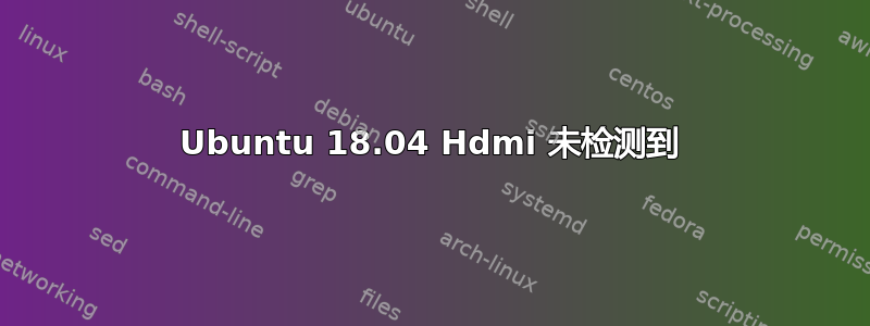 Ubuntu 18.04 Hdmi 未检测到