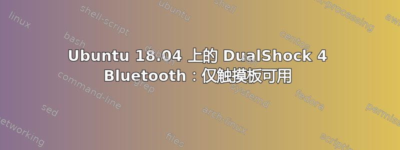 Ubuntu 18.04 上的 DualShock 4 Bluetooth：仅触摸板可用