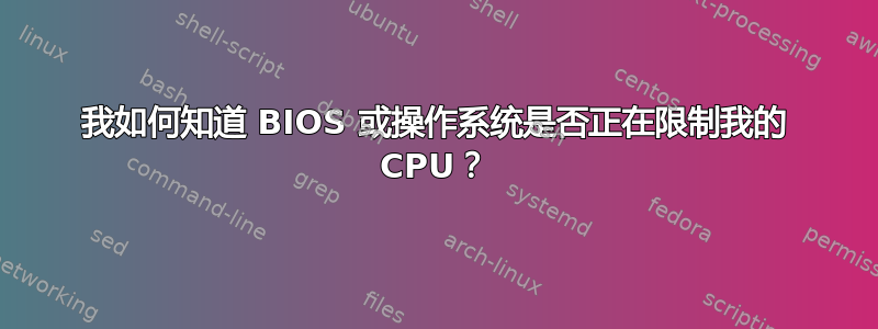 我如何知道 BIOS 或操作系统是否正在限制我的 CPU？