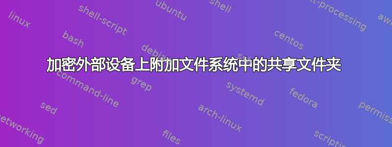 加密外部设备上附加文件系统中的共享文件夹