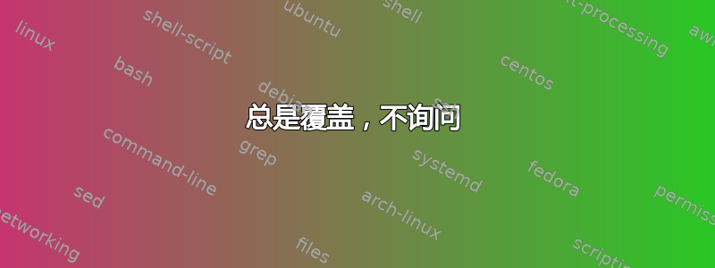 总是覆盖，不询问