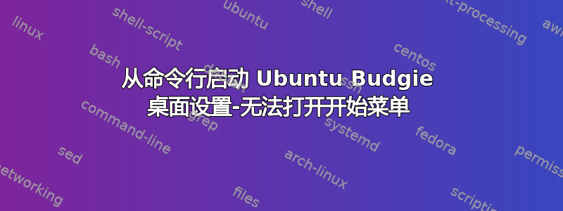 从命令行启动 Ubuntu Budgie 桌面设置-无法打开开始菜单