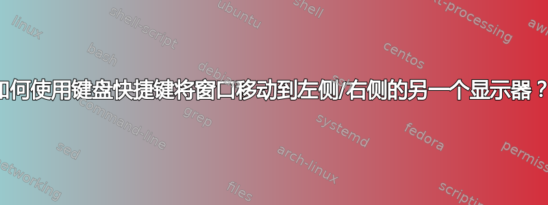 如何使用键盘快捷键将窗口移动到左侧/右侧的另一个显示器？