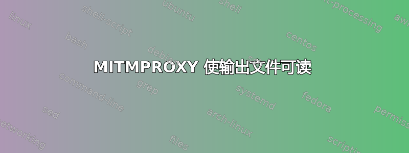 MITMPROXY 使输出文件可读