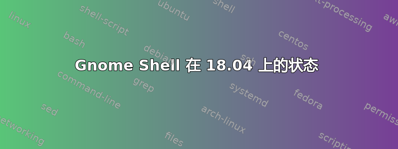 Gnome Shell 在 18.04 上的状态