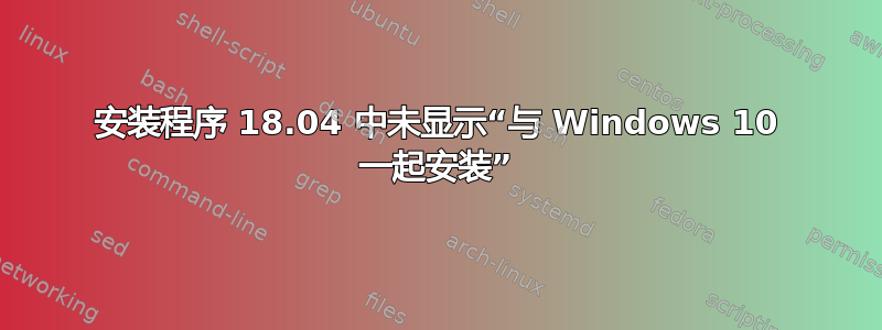 安装程序 18.04 中未显示“与 Windows 10 一起安装”