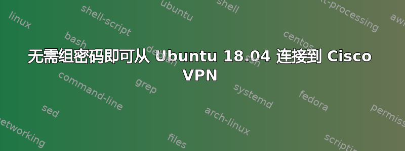 无需组密码即可从 Ubuntu 18.04 连接到 Cisco VPN