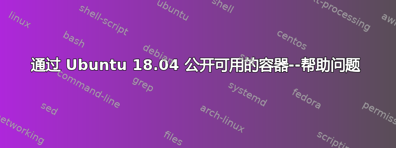 通过 Ubuntu 18.04 公开可用的容器--帮助问题