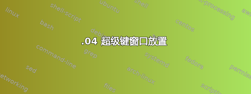 18.04 超级键窗口放置