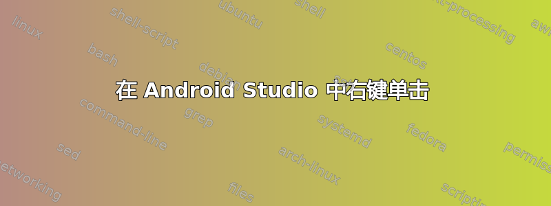 在 Android Studio 中右键单击