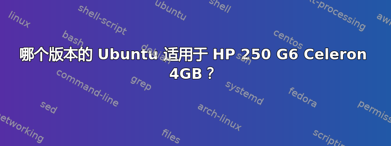 哪个版本的 Ubuntu 适用于 HP 250 G6 Celeron 4GB？