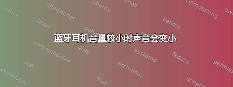 蓝牙耳机音量较小时声音会变小
