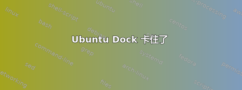 Ubuntu Dock 卡住了