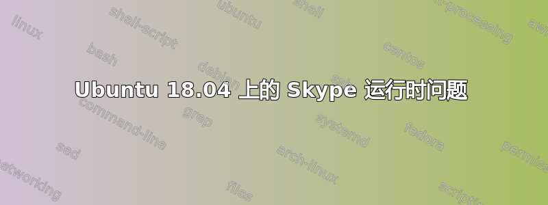 Ubuntu 18.04 上的 Skype 运行时问题