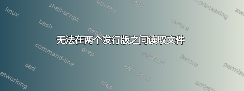 无法在两个发行版之间读取文件