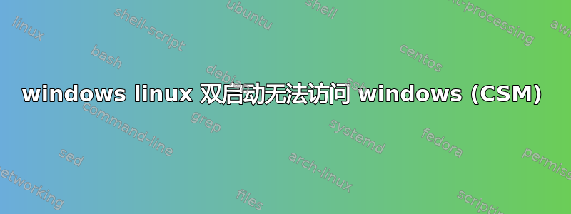 windows linux 双启动无法访问 windows (CSM)