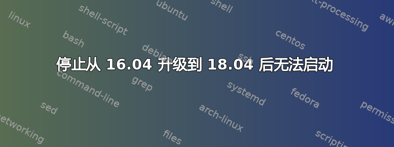 停止从 16.04 升级到 18.04 后无法启动