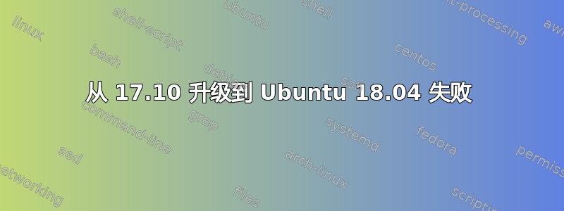 从 17.10 升级到 Ubuntu 18.04 失败