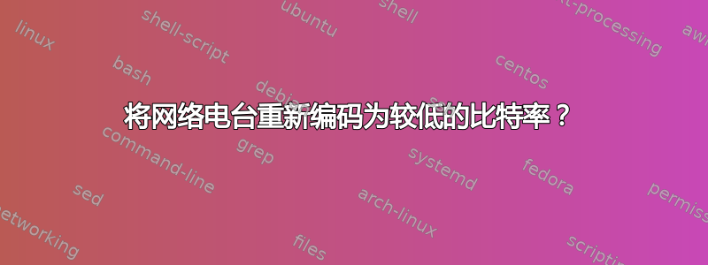 将网络电台重新编码为较低的比特率？