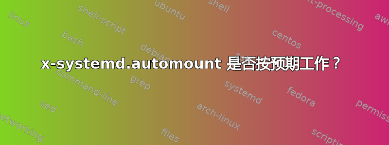 x-systemd.automount 是否按预期工作？