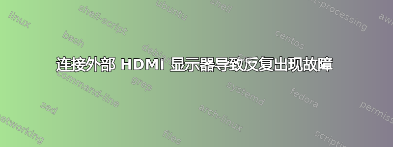 连接外部 HDMI 显示器导致反复出现故障