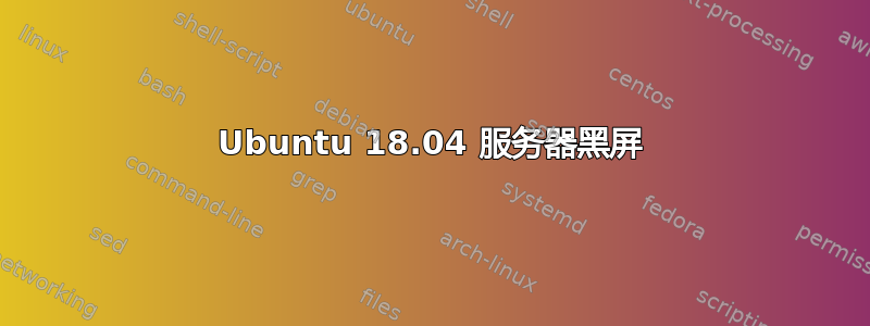 Ubuntu 18.04 服务器黑屏