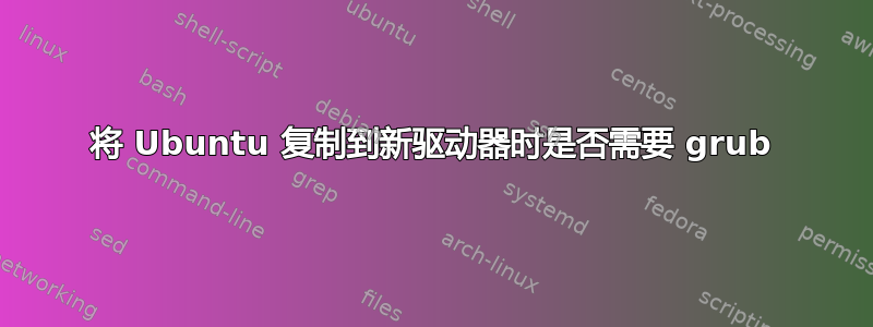 将 Ubuntu 复制到新驱动器时是否需要 grub