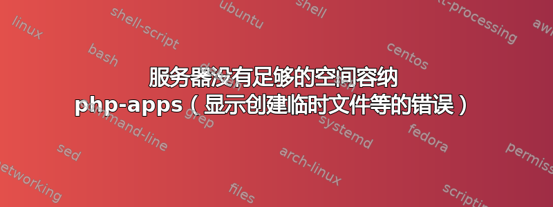 服务器没有足够的空间容纳 php-apps（显示创建临时文件等的错误）