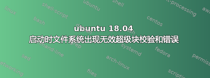 ubuntu 18.04 启动时文件系统出现无效超级块校验和错误