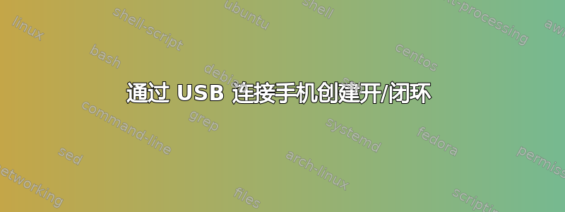 通过 USB 连接手机创建开/闭环